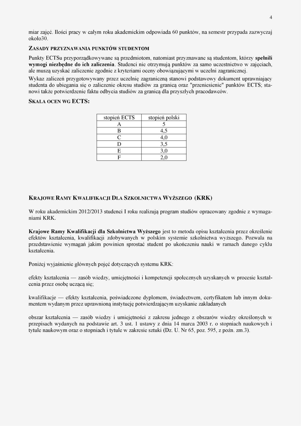 Studenci nie otrzymują punktów za samo uczestnictwo w zajęciach, ale muszą uzyskać zaliczenie zgodnie z kryteriami oceny obowiązującymi w uczelni zagranicznej.