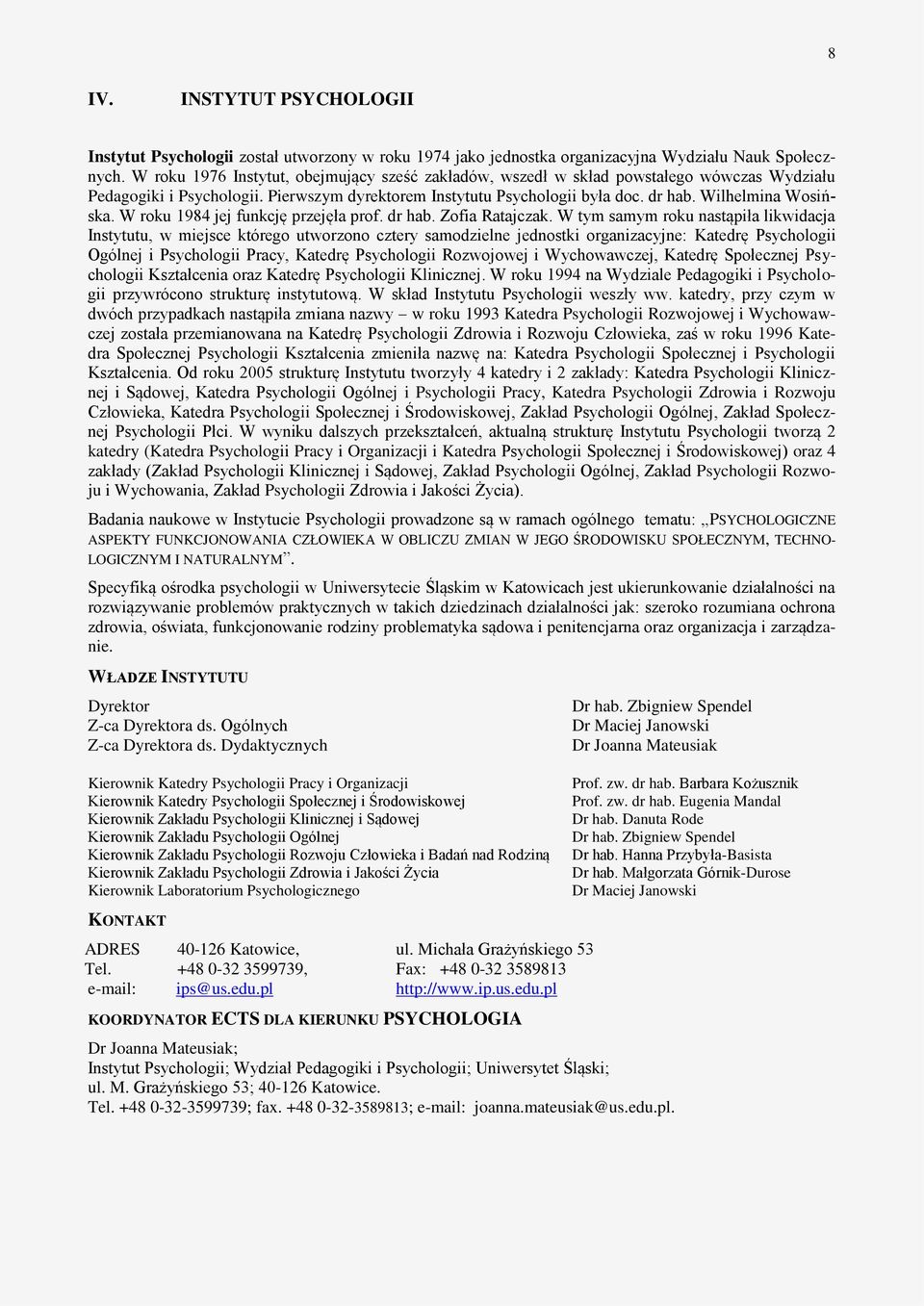 W tym samym roku nastąpiła likwidacja Instytutu, w miejsce którego utworzono cztery samodzielne jednostki organizacyjne: Katedrę Psychologii Ogólnej i Psychologii Pracy, Katedrę Psychologii