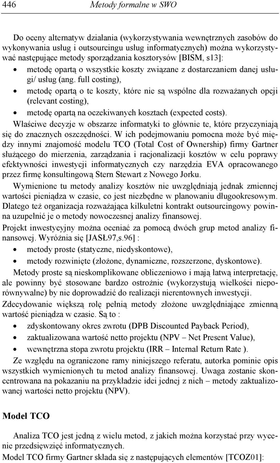 full costing), metodę opartą o te koszty, które nie są wspólne dla rozwaŝanych opcji (relevant costing), metodę opartą na oczekiwanych kosztach (expected costs).
