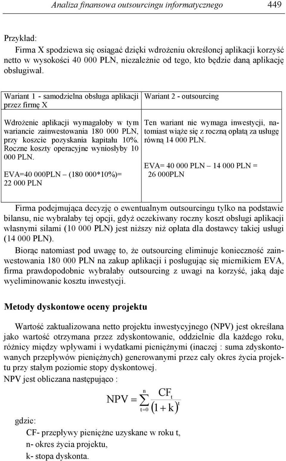 Wariant 1 - samodzielna obsługa aplikacji przez firmę X Wariant 2 - outsourcing WdroŜenie aplikacji wymagałoby w tym wariancie zainwestowania 180 000 PLN, przy koszcie pozyskania kapitału 10%.