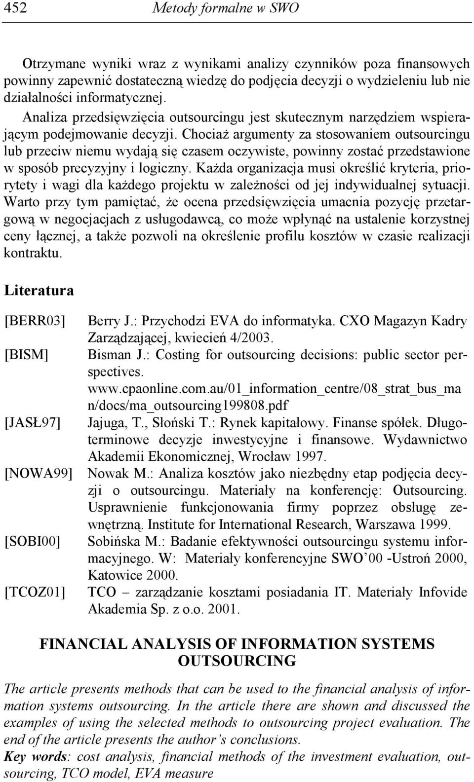 ChociaŜ argumenty za stosowaniem outsourcingu lub przeciw niemu wydają się czasem oczywiste, powinny zostać przedstawione w sposób precyzyjny i logiczny.