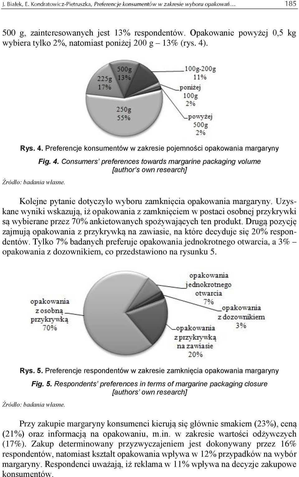 . Rys. 4. Preferencje konsumentów w zakresie pojemności opakowania margaryny Fig. 4. Consumers preferences towards margarine packaging volume [author s own research] Kolejne pytanie dotyczyło wyboru zamknięcia opakowania margaryny.