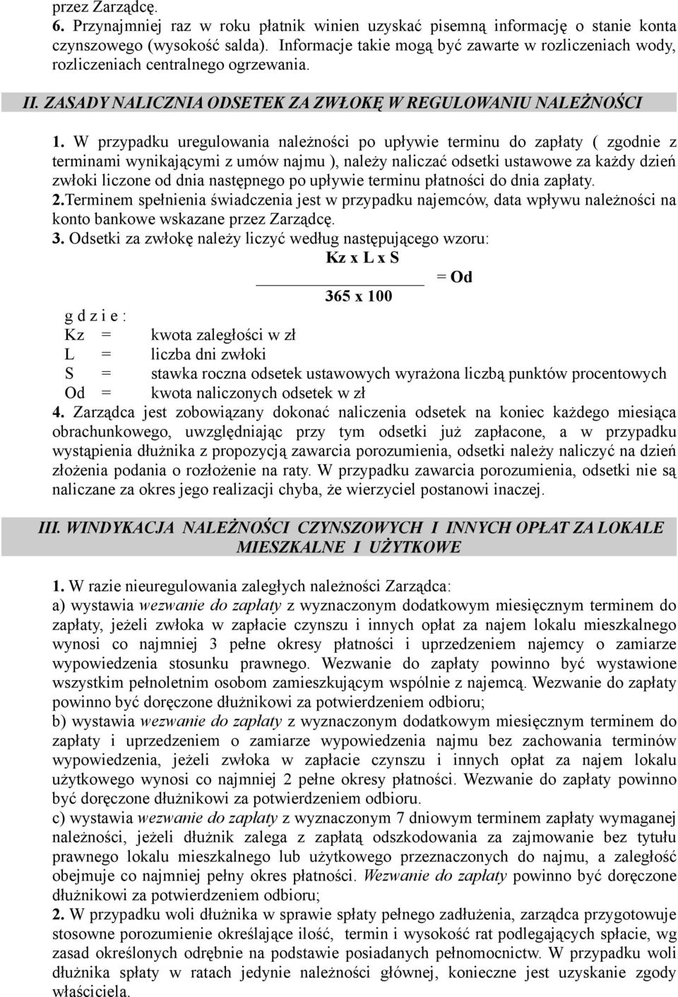 W przypadku uregulowania należności po upływie terminu do zapłaty ( zgodnie z terminami wynikającymi z umów najmu ), należy naliczać odsetki ustawowe za każdy dzień zwłoki liczone od dnia następnego
