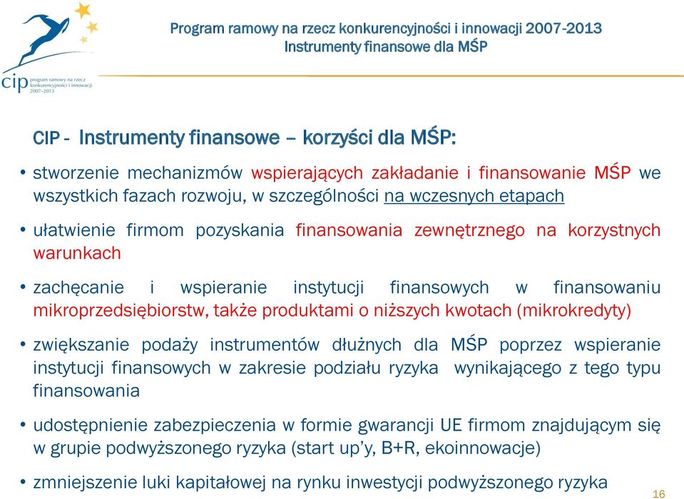 niższych kwotach (mikrokredyty) zwiększanie podaży instrumentów dłużnych dla MŚP poprzez wspieranie instytucji finansowych w zakresie podziału ryzyka wynikającego z tego typu finansowania