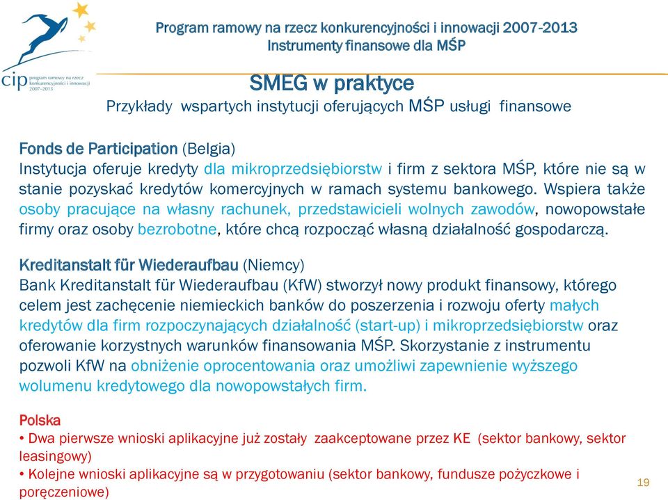 Wspiera także osoby pracujące na własny rachunek, przedstawicieli wolnych zawodów, nowopowstałe firmy oraz osoby bezrobotne, które chcą rozpocząć własną działalność gospodarczą.