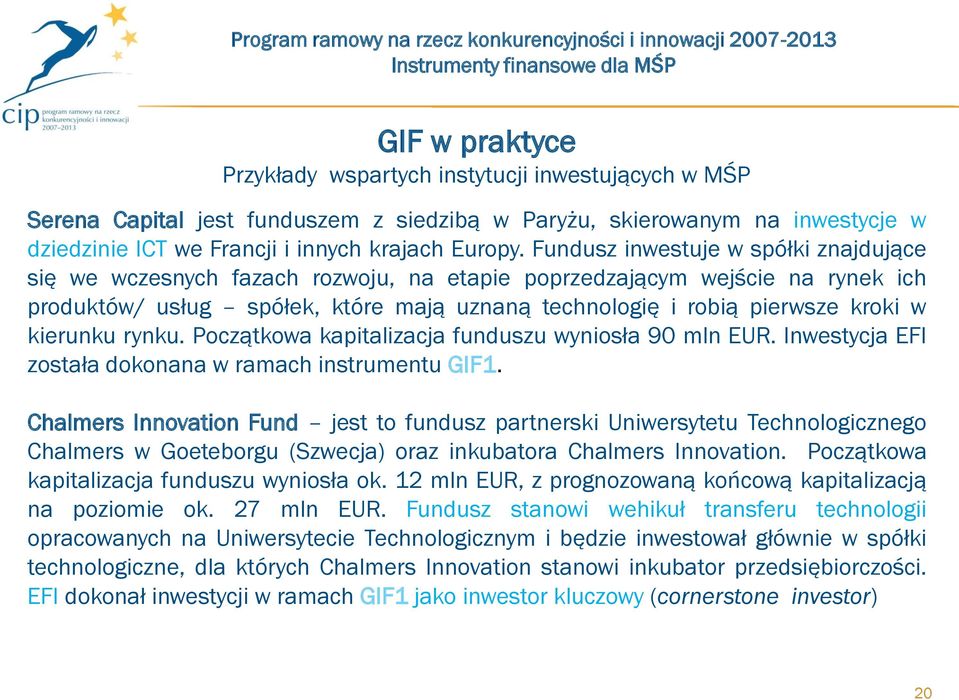 kierunku rynku. Początkowa kapitalizacja funduszu wyniosła 90 mln EUR. Inwestycja EFI została dokonana w ramach instrumentu GIF1.