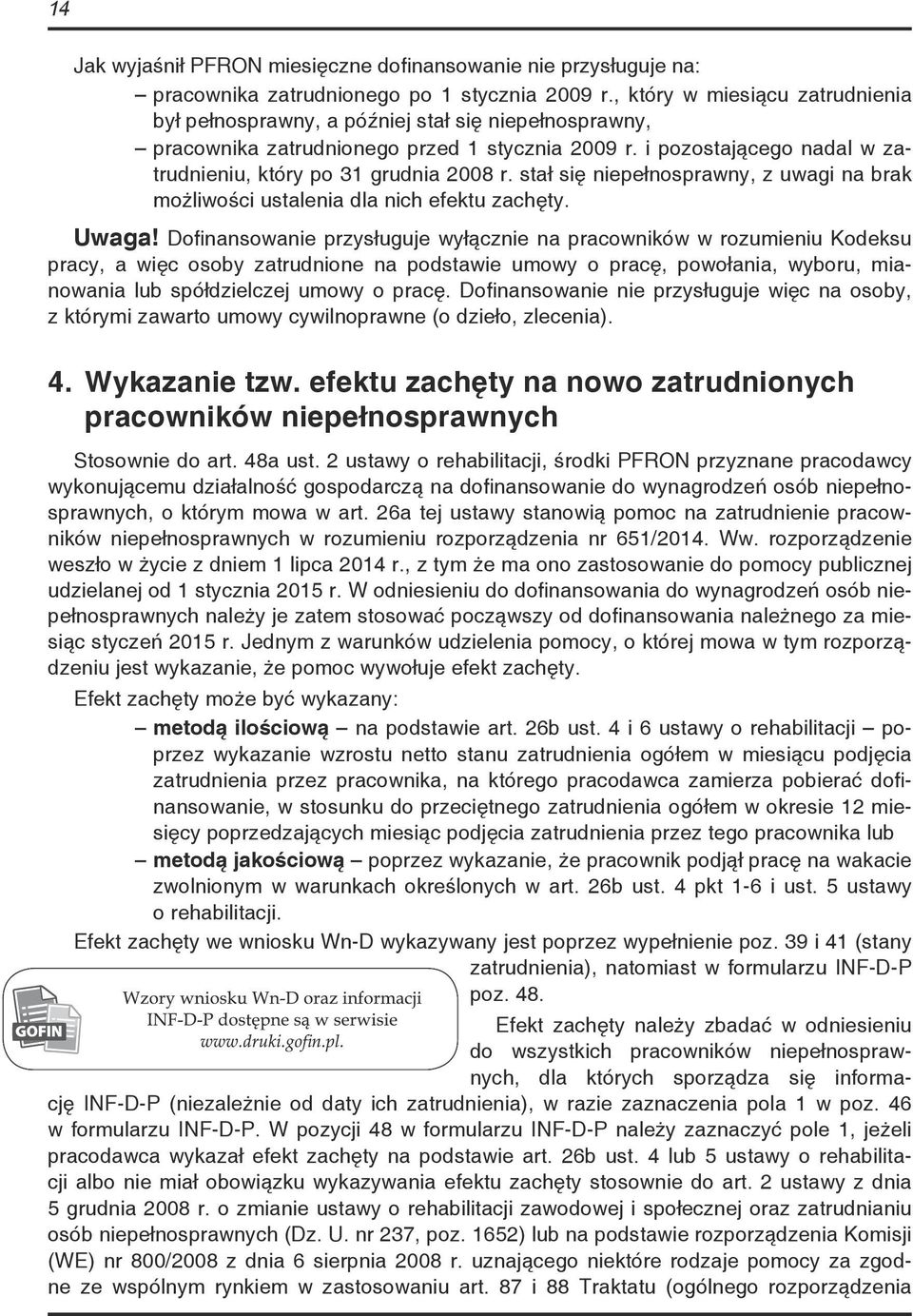 i pozostającego nadal w zatrudnieniu, który po 31 grudnia 2008 r. stał się niepełnosprawny, z uwagi na brak możliwości ustalenia dla nich efektu zachęty. Uwaga!