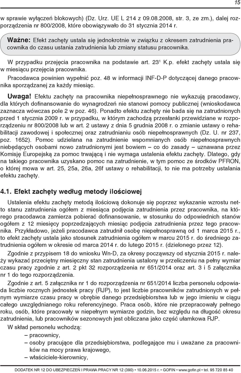 23 1 K.p. efekt zachęty ustala się w miesiącu przejęcia pracownika. Pracodawca powinien wypełnić poz. 48 w informacji INF-D-P dotyczącej danego pracownika sporządzanej za każdy miesiąc. Uwaga!
