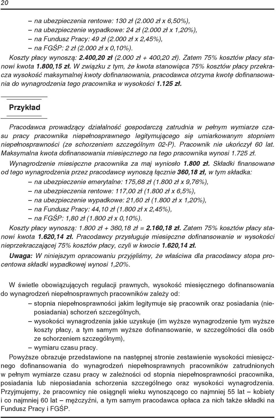 W związku z tym, że kwota stanowiąca 75% kosztów płacy przekracza wysokość maksymalnej kwoty dofinansowania, pracodawca otrzyma kwotę dofinansowania do wynagrodzenia tego pracownika w wysokości 1.