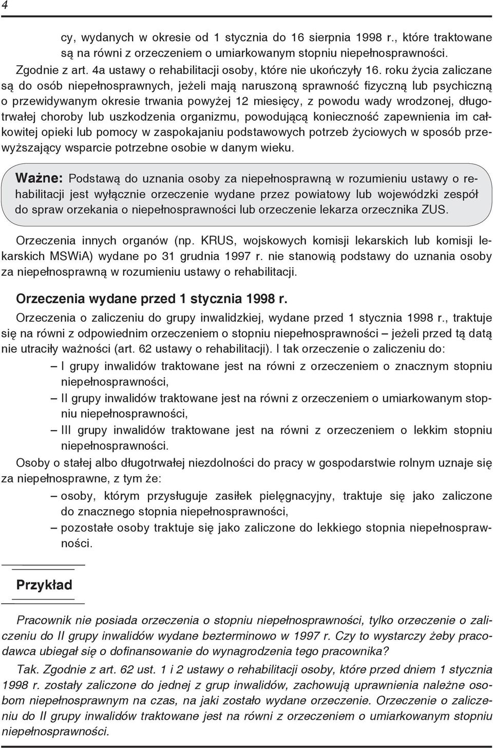 roku życia zaliczane są do osób niepełnosprawnych, jeżeli mają naruszoną sprawność fizyczną lub psychiczną o przewidywanym okresie trwania powyżej 12 miesięcy, z powodu wady wrodzonej, długotrwałej
