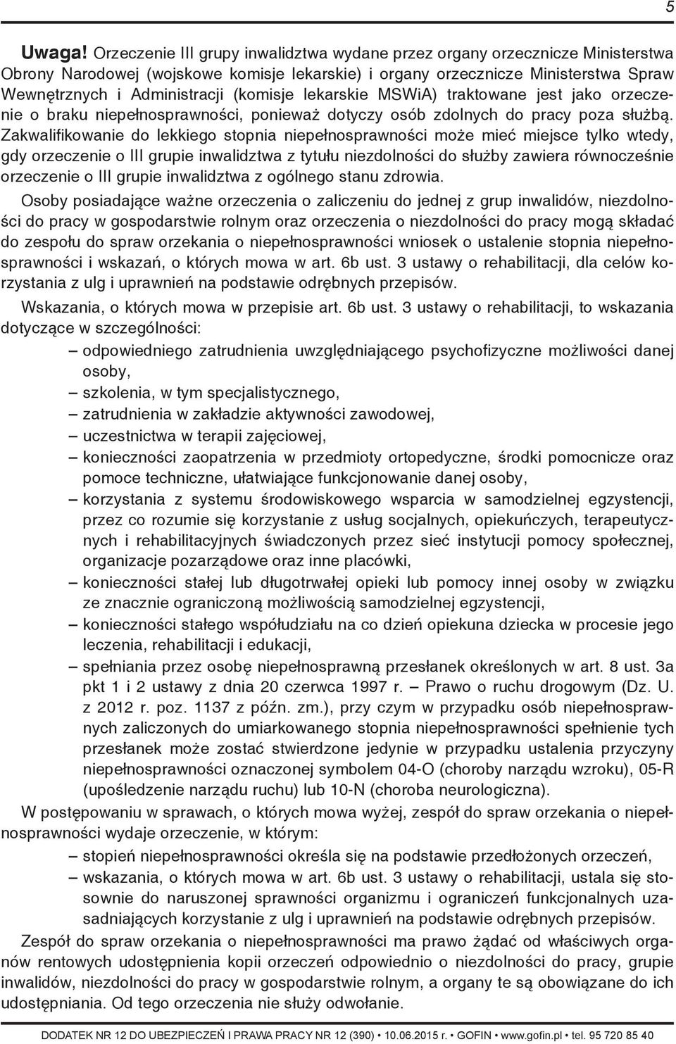 (komisje lekarskie MSWiA) traktowane jest jako orzeczenie o braku niepełnosprawności, ponieważ dotyczy osób zdolnych do pracy poza służbą.