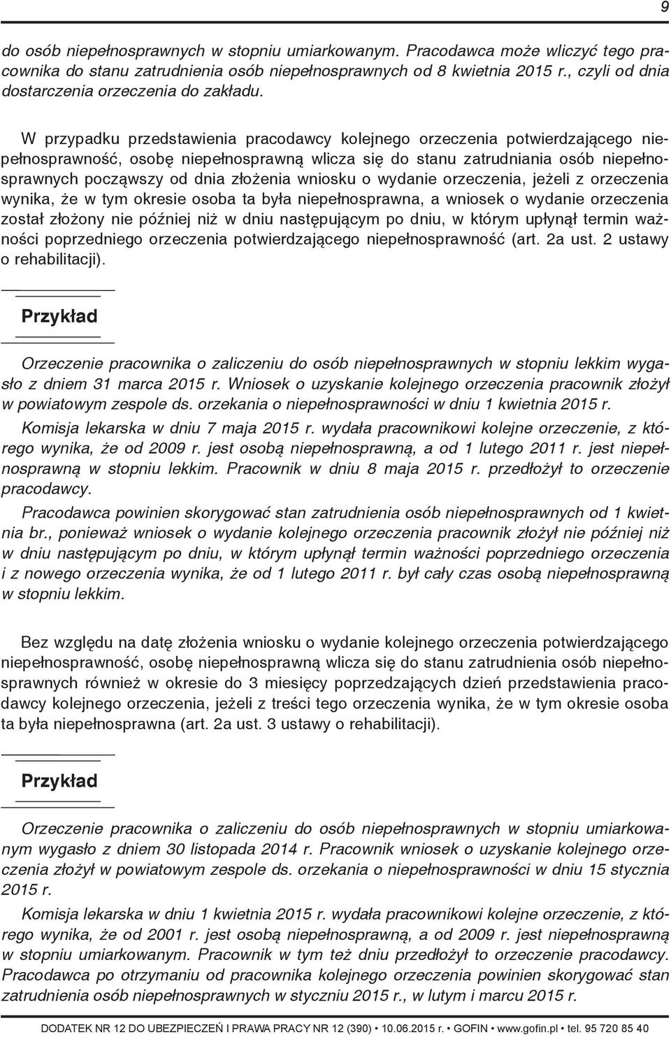W przypadku przedstawienia pracodawcy kolejnego orzeczenia potwierdzającego niepełnosprawność, osobę niepełnosprawną wlicza się do stanu zatrudniania osób niepełnosprawnych począwszy od dnia złożenia