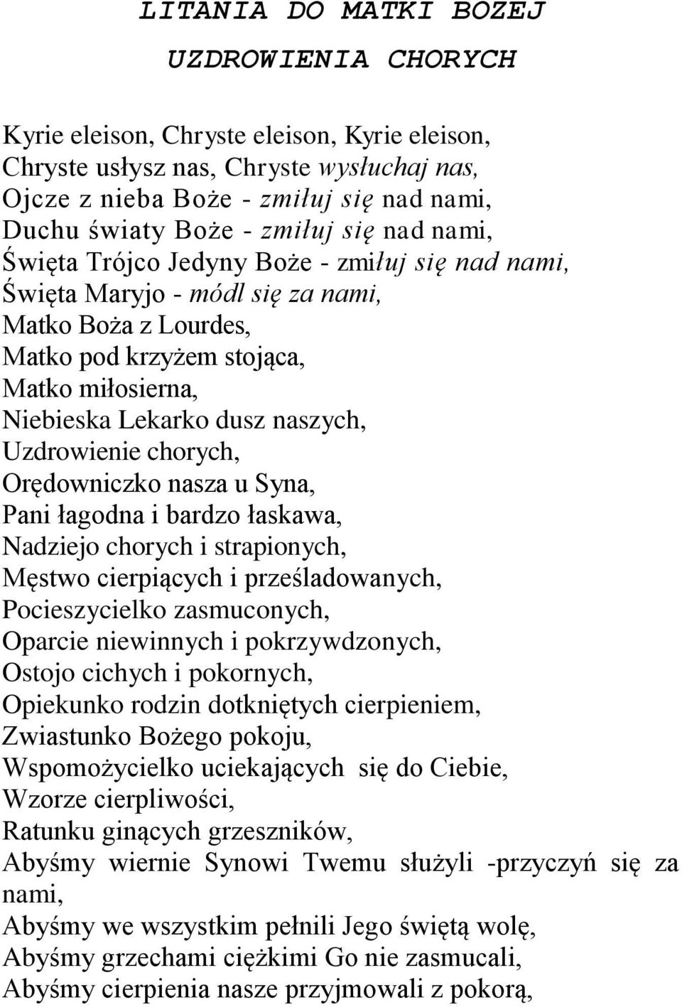 naszych, Uzdrowienie chorych, Orędowniczko nasza u Syna, Pani łagodna i bardzo łaskawa, Nadziejo chorych i strapionych, Męstwo cierpiących i prześladowanych, Pocieszycielko zasmuconych, Oparcie