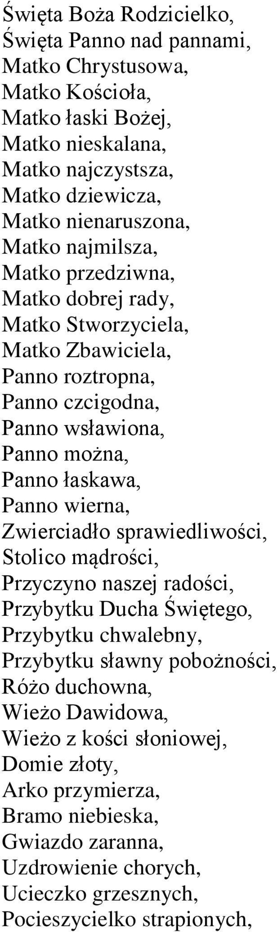 łaskawa, Panno wierna, Zwierciadło sprawiedliwości, Stolico mądrości, Przyczyno naszej radości, Przybytku Ducha Świętego, Przybytku chwalebny, Przybytku sławny pobożności,