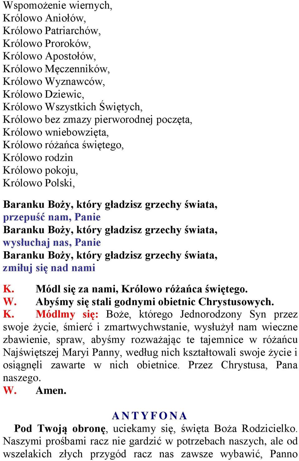 Boży, który gładzisz grzechy świata, wysłuchaj nas, Panie Baranku Boży, który gładzisz grzechy świata, zmiłuj się nad nami K. Módl się za nami, Królowo różańca świętego. W.