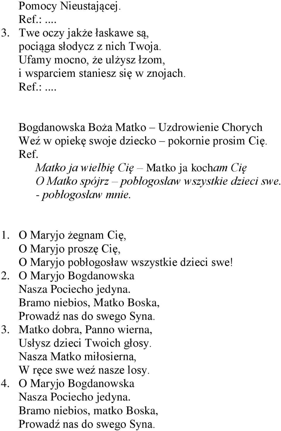 O Maryjo żegnam Cię, O Maryjo proszę Cię, O Maryjo pobłogosław wszystkie dzieci swe! 2. O Maryjo Bogdanowska Nasza Pociecho jedyna. Bramo niebios, Matko Boska, Prowadź nas do swego Syna. 3.