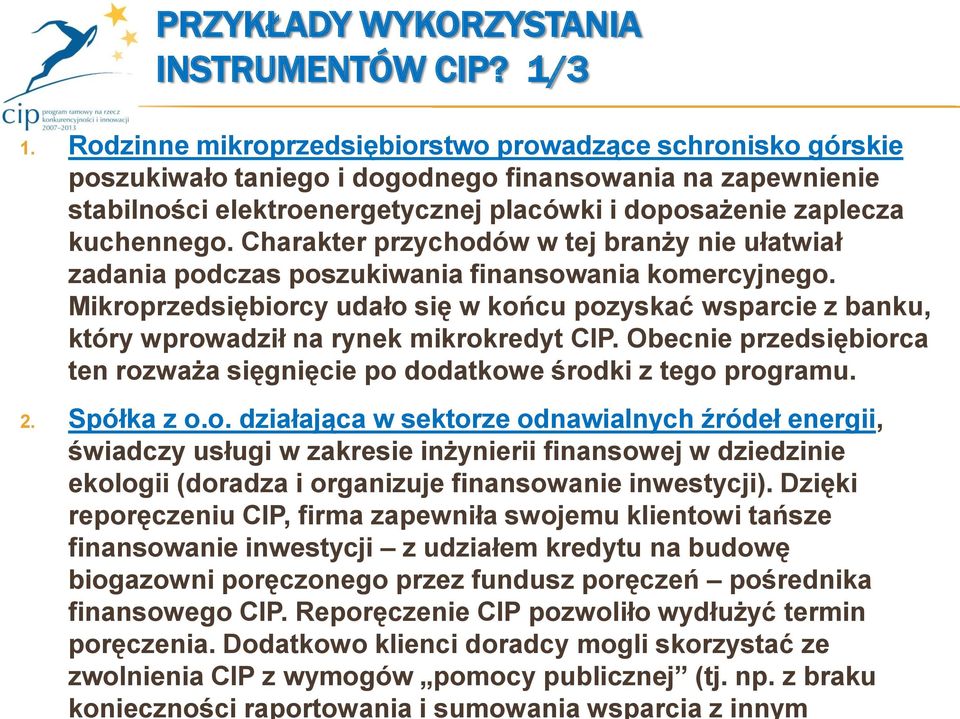 Dzięki reporęczeniu CIP, firma zapewniła swojemu klientowi tańsze finansowanie inwestycji z udziałem kredytu na budowę biogazowni poręczonego przez fundusz poręczeń pośrednika finansowego CIP.