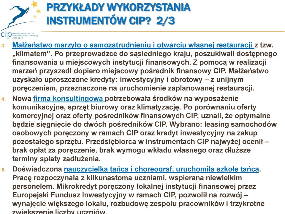 Małżeństwo uzyskało uproszczone kredyty: inwestycyjny i obrotowy z unijnym poręczeniem, przeznaczone na uruchomienie zaplanowanej restauracji. 4.