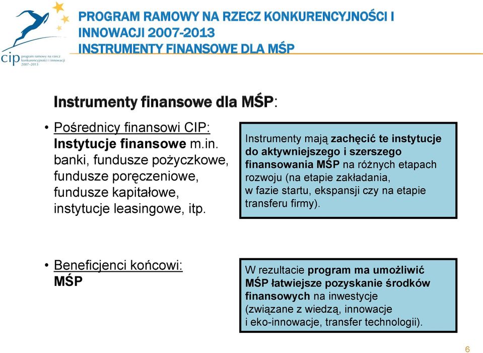 Instrumenty mają zachęcić te instytucje do aktywniejszego i szerszego finansowania MŚP na różnych etapach rozwoju (na etapie zakładania, w fazie startu, ekspansji