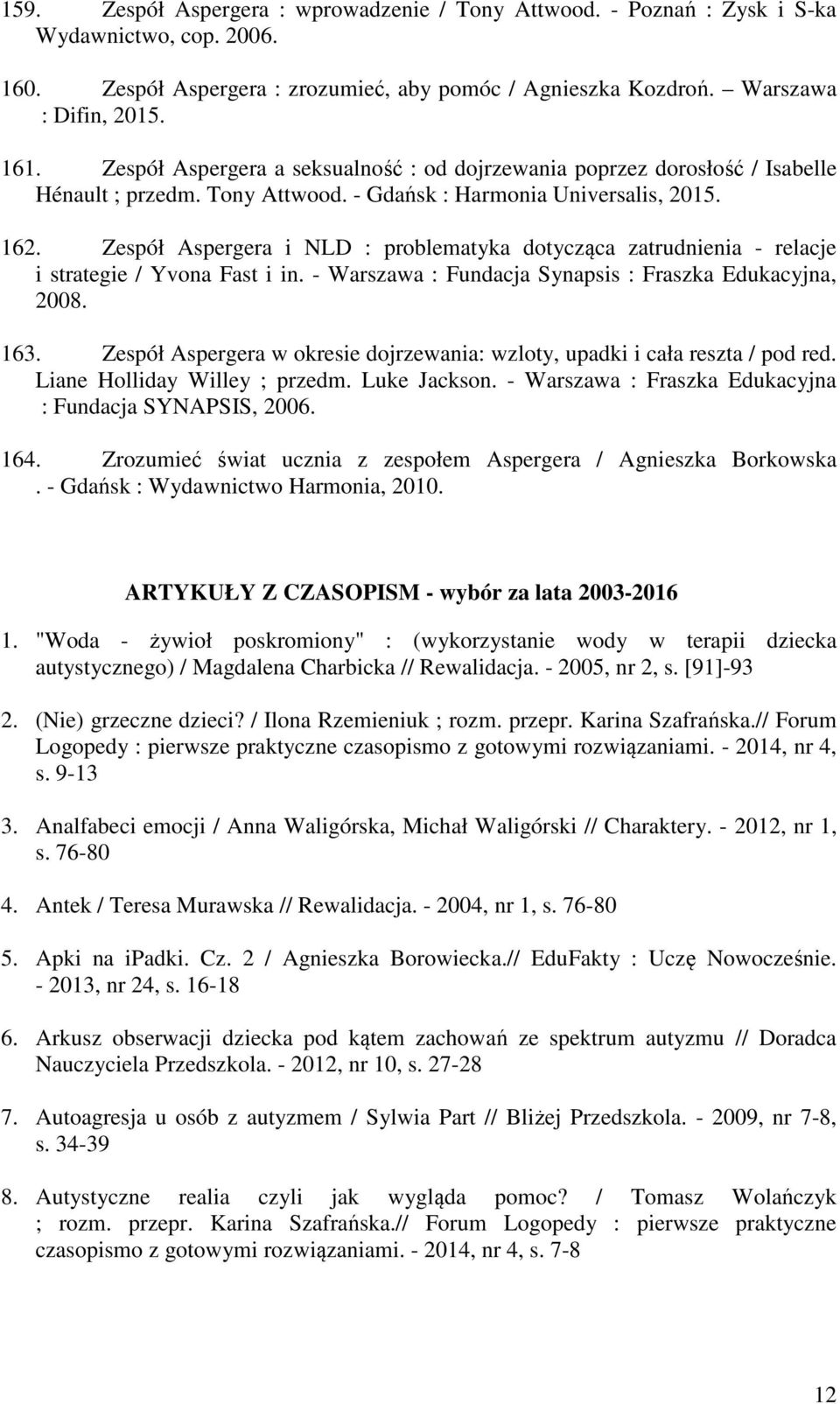 Zespół Aspergera i NLD : problematyka dotycząca zatrudnienia - relacje i strategie / Yvona Fast i in. - Warszawa : Fundacja Synapsis : Fraszka Edukacyjna, 2008. 163.