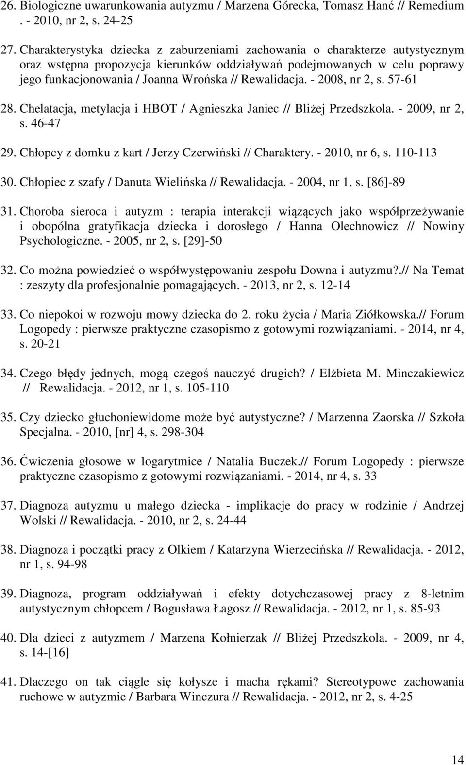 Rewalidacja. - 2008, nr 2, s. 57-61 28. Chelatacja, metylacja i HBOT / Agnieszka Janiec // Bliżej Przedszkola. - 2009, nr 2, s. 46-47 29. Chłopcy z domku z kart / Jerzy Czerwiński // Charaktery.