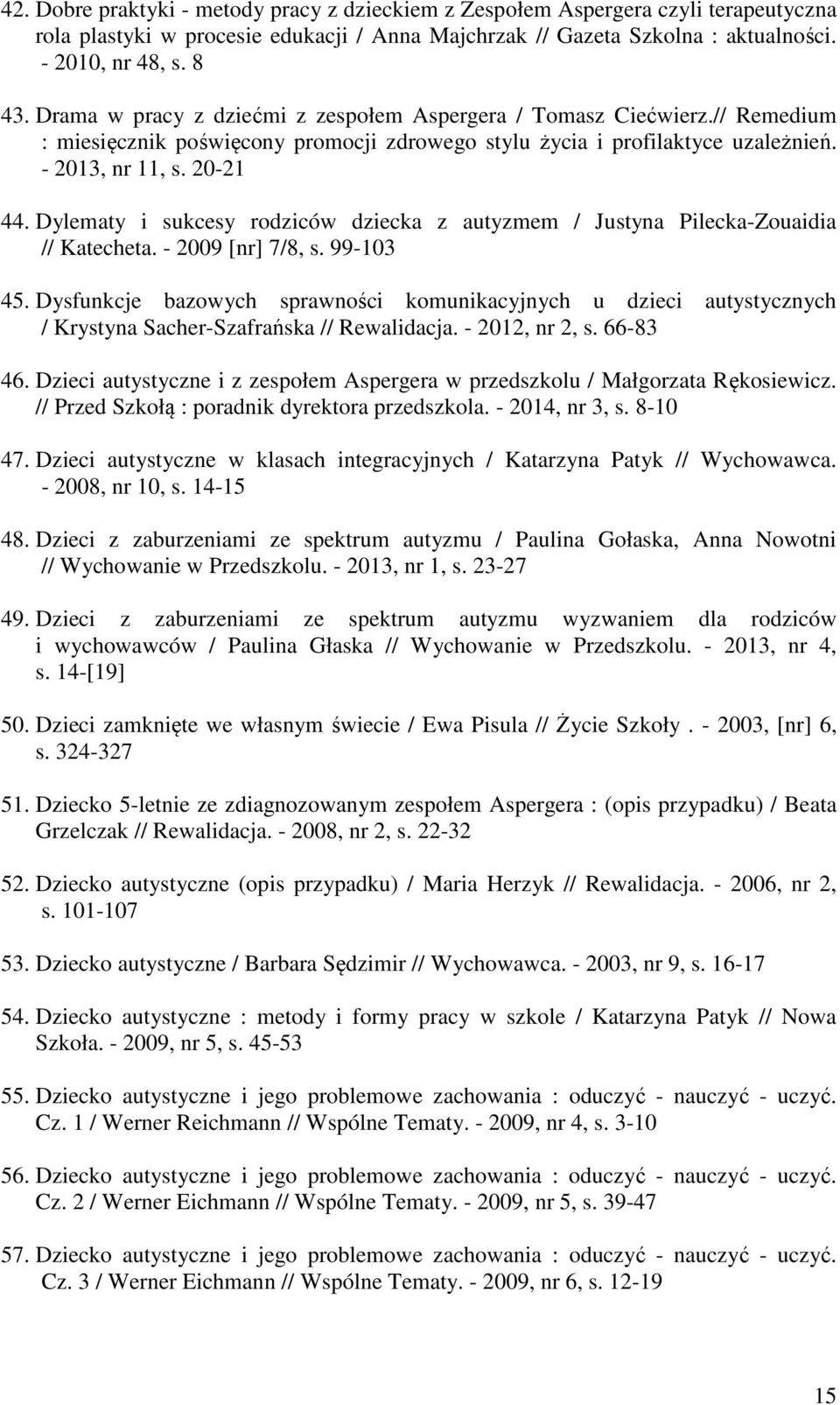 Dylematy i sukcesy rodziców dziecka z autyzmem / Justyna Pilecka-Zouaidia // Katecheta. - 2009 [nr] 7/8, s. 99-103 45.