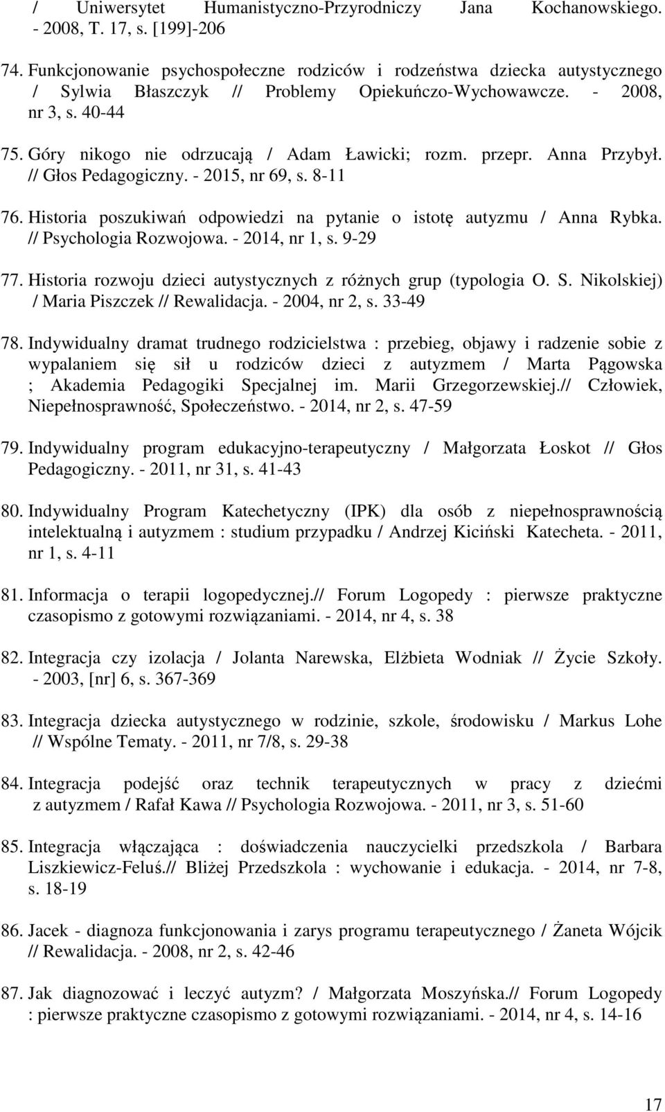 Góry nikogo nie odrzucają / Adam Ławicki; rozm. przepr. Anna Przybył. // Głos Pedagogiczny. - 2015, nr 69, s. 8-11 76. Historia poszukiwań odpowiedzi na pytanie o istotę autyzmu / Anna Rybka.
