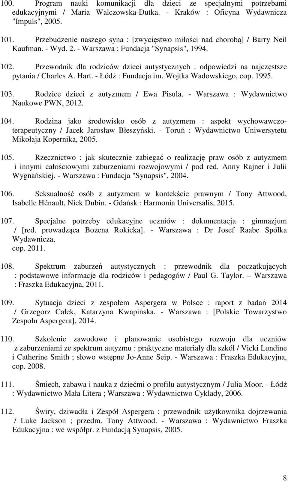 Przewodnik dla rodziców dzieci autystycznych : odpowiedzi na najczęstsze pytania / Charles A. Hart. - Łódź : Fundacja im. Wojtka Wadowskiego, cop. 1995. 103. Rodzice dzieci z autyzmem / Ewa Pisula.