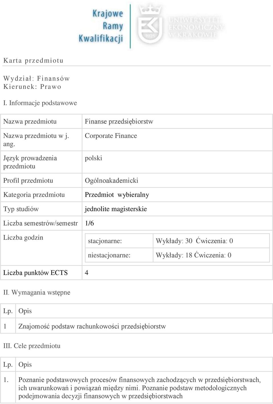 Liczba semestrów/semestr 1/6 Liczba godzin stacjonarne: Wykłady: 30 Ćwiczenia: 0 Liczba punktów ECTS 4 niestacjonarne: Wykłady: 18 Ćwiczenia: 0 II. Wymagania wstępne Lp.