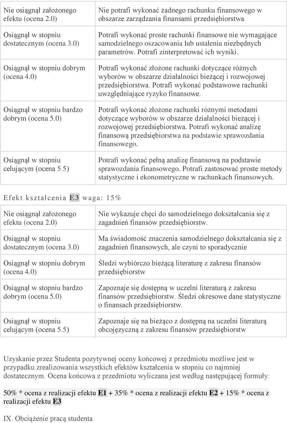 niezbędnych parametrów. Potrafi zinterpretować ich wyniki. Potrafi wykonać złożone rachunki dotyczące różnych wyborów w obszarze działalności bieżącej i rozwojowej przedsiębiorstwa.