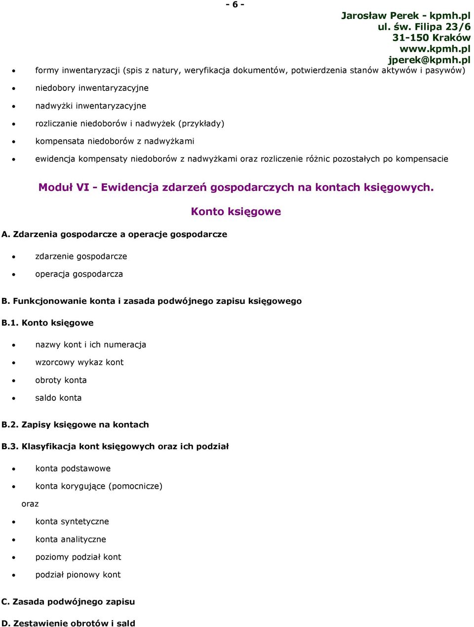 księgowych. A. Zdarzenia gospodarcze a operacje gospodarcze Konto księgowe zdarzenie gospodarcze operacja gospodarcza B. Funkcjonowanie konta i zasada podwójnego zapisu księgowego B.1.