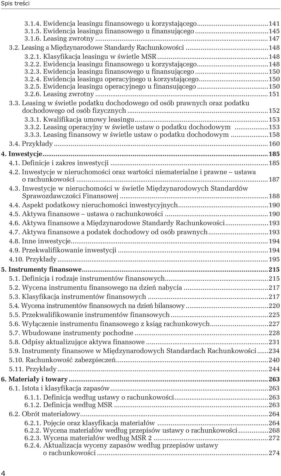 ..150 3.2.4. Ewidencja leasingu operacyjnego u korzystającego...150 3.2.5. Ewidencja leasingu operacyjnego u finansującego...150 3.2.6. Leasing zwrotny...151 3.3. Leasing w świetle podatku dochodowego od osób prawnych oraz podatku dochodowego od osób fizycznych.