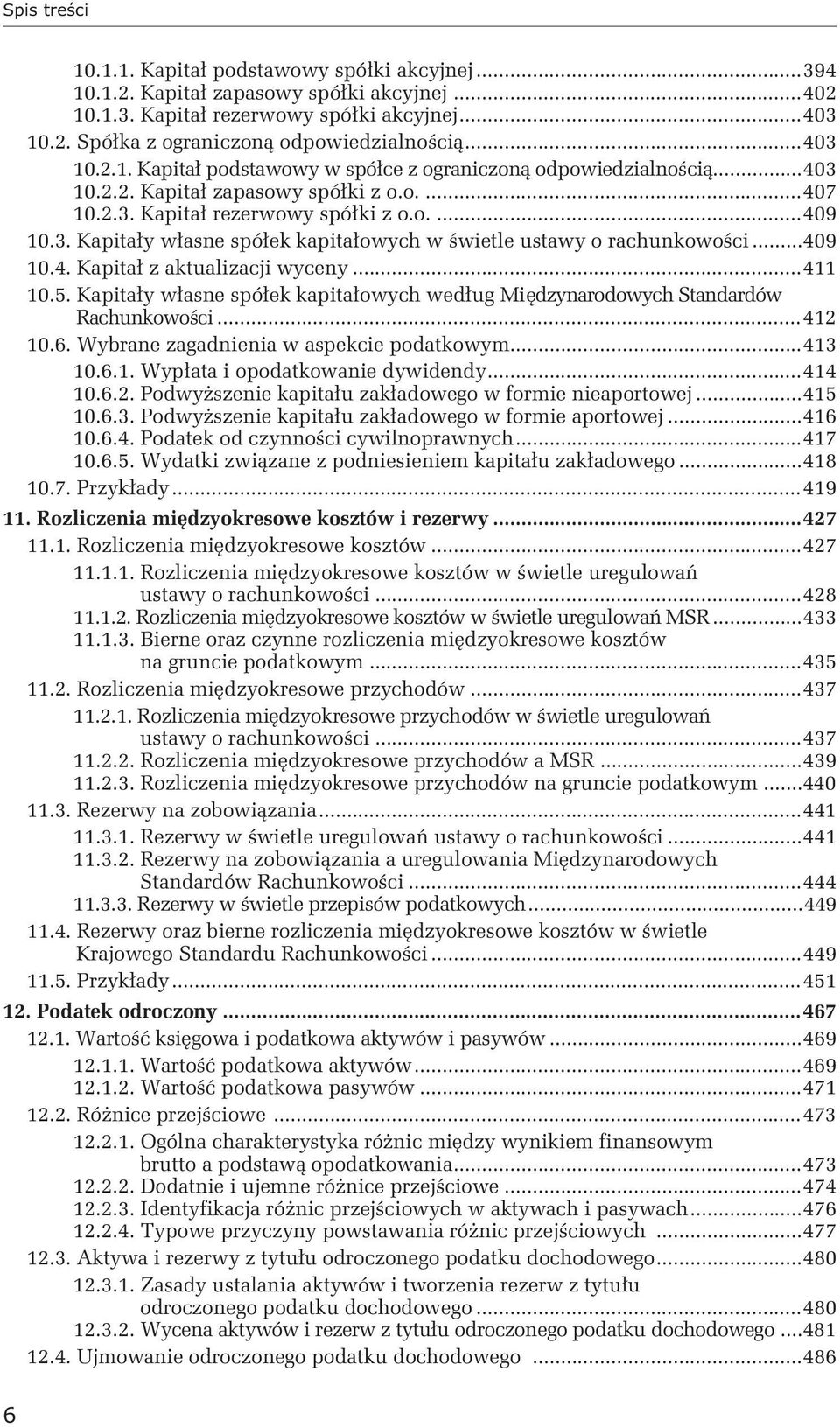 ..411 10.5. Kapitały własne spółek kapitałowych według Międzynarodowych Standardów Rachunkowości...412 10.6. Wybrane zagadnienia w aspekcie podatkowym...413 10.6.1. Wypłata i opodatkowanie dywidendy.