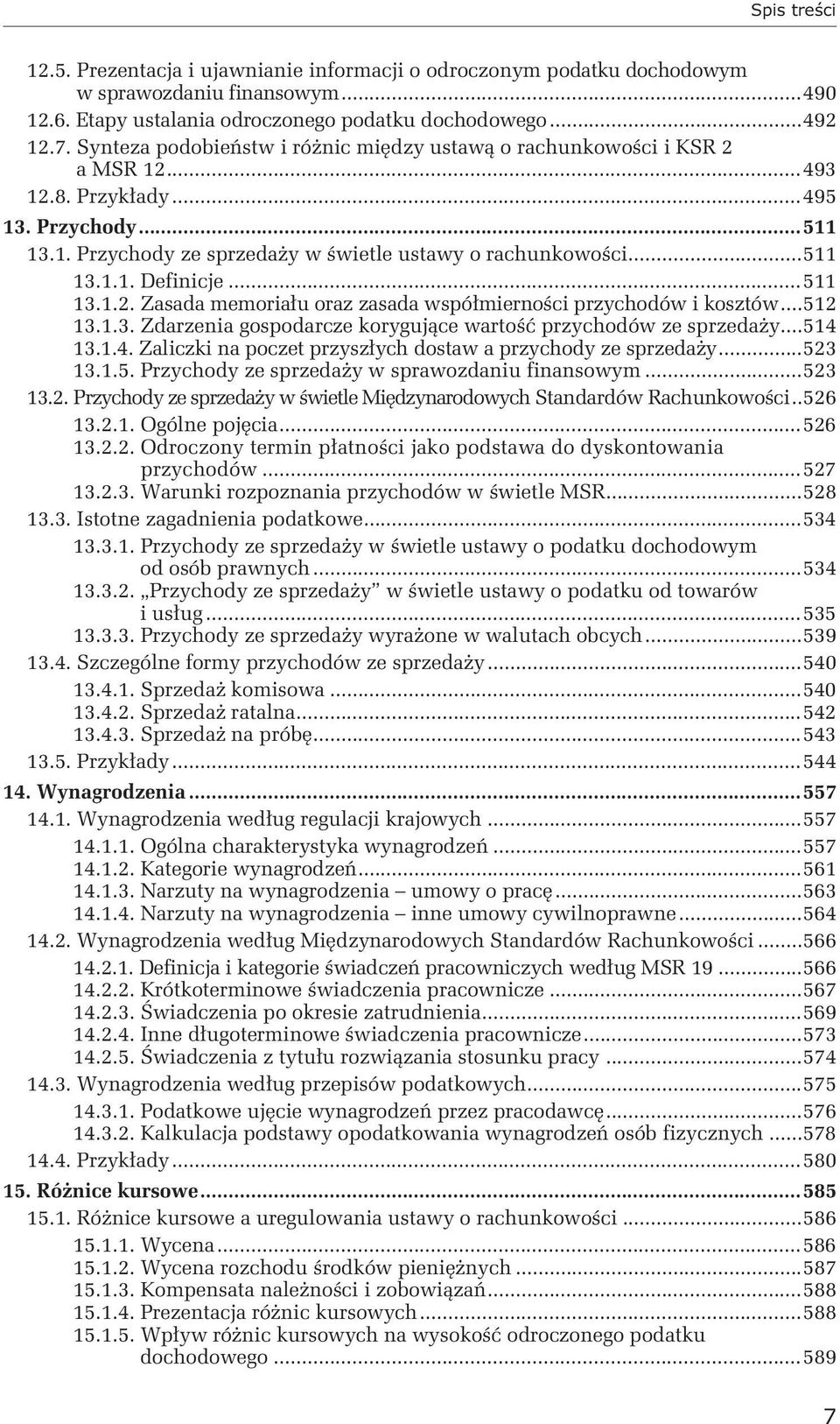 ..511 13.1.2. Zasada memoriału oraz zasada współmierności przychodów i kosztów...512 13.1.3. Zdarzenia gospodarcze korygujące wartość przychodów ze sprzedaży...514 