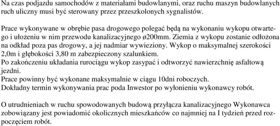 Ziemia z wykopu zostanie odłożona na odkład poza pas drogowy, a jej nadmiar wywieziony. Wykop o maksymalnej szerokości 2,0m i głębokości 3,80 m zabezpieczony szalunkiem.