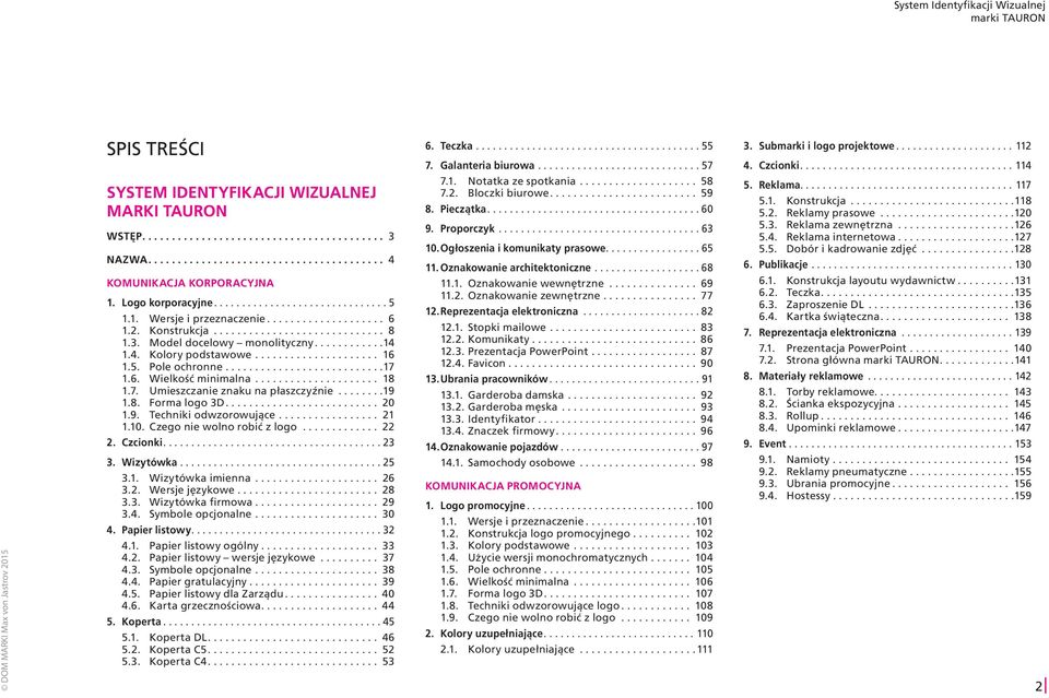 4. Kolory podstawowe.... 16 1.5. Pole ochronne.... 17 1.6. Wielkość minimalna... 18 1.7. Umieszczanie znaku na płaszczyźnie... 19 1.8. Forma logo 3D.... 20 1.9. Techniki odwzorowujące.... 21 1.10.