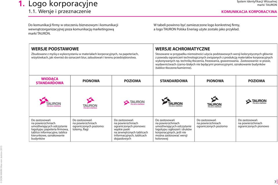 WERSJE PODSTAWOWE Zbudowane z myślą o wykorzystaniu w materiałach korporacyjnych, na papeteriach, wizytówkach, jak również do oznaczeń biur, zabudowań i terenu przedsiębiorstwa.