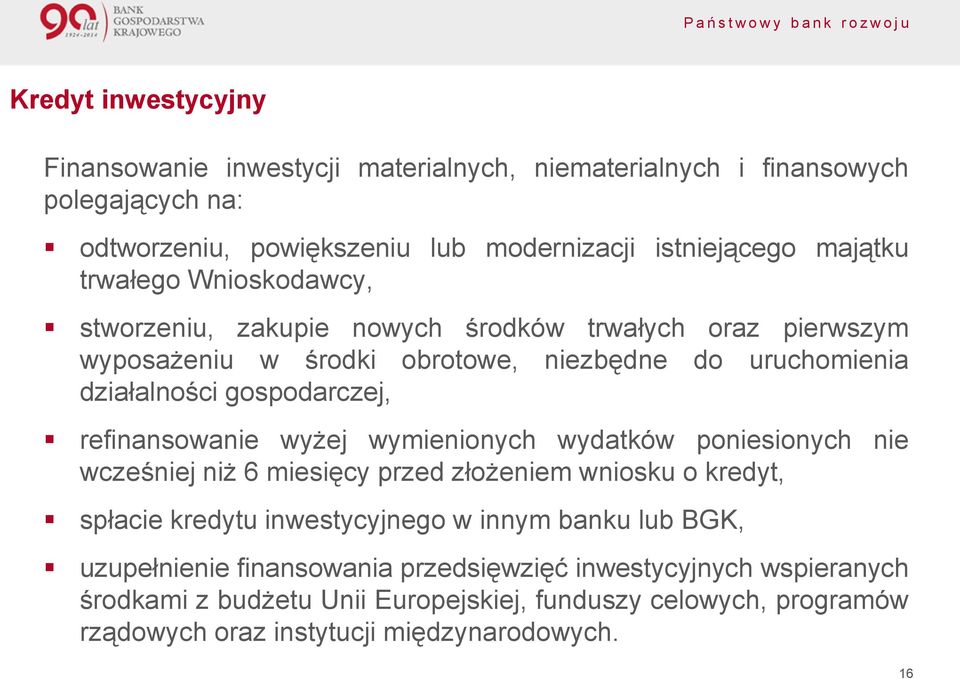 refinansowanie wyżej wymienionych wydatków poniesionych nie wcześniej niż 6 miesięcy przed złożeniem wniosku o kredyt, spłacie kredytu inwestycyjnego w innym banku lub