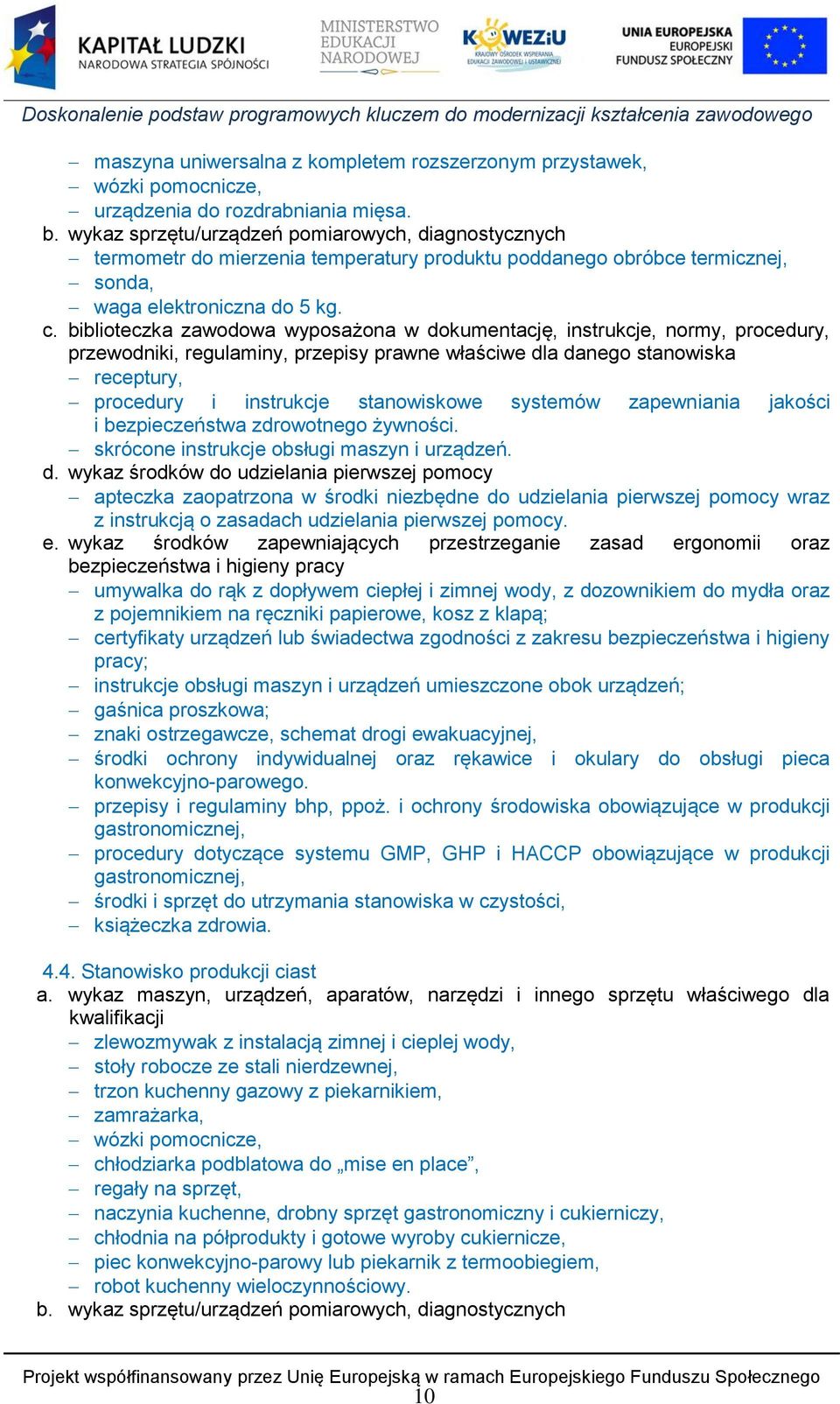 biblioteczka zawodowa wyposażona w dokumentację, instrukcje, normy, procedury, przewodniki, regulaminy, przepisy prawne właściwe dla danego stanowiska receptury, procedury i instrukcje stanowiskowe