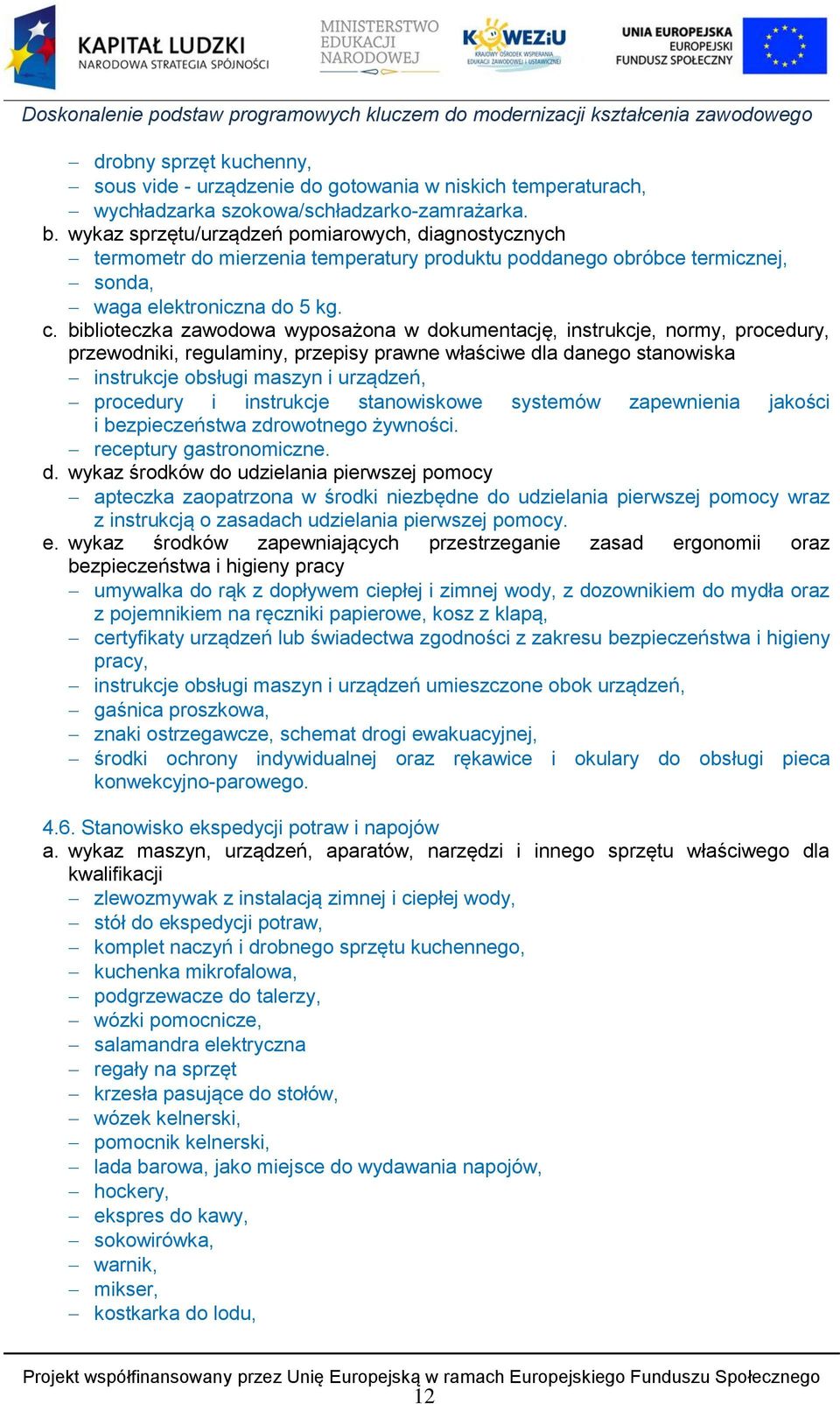 biblioteczka zawodowa wyposażona w dokumentację, instrukcje, normy, procedury, przewodniki, regulaminy, przepisy prawne właściwe dla danego stanowiska instrukcje obsługi maszyn i urządzeń, procedury