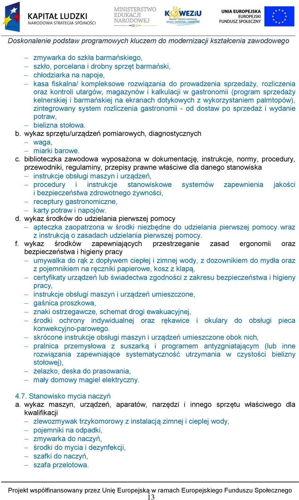 sprzedaż i wydanie potraw, bielizna stołowa. b. wykaz sprzętu/urządzeń pomiarowych, diagnostycznych waga, miarki barowe. c.