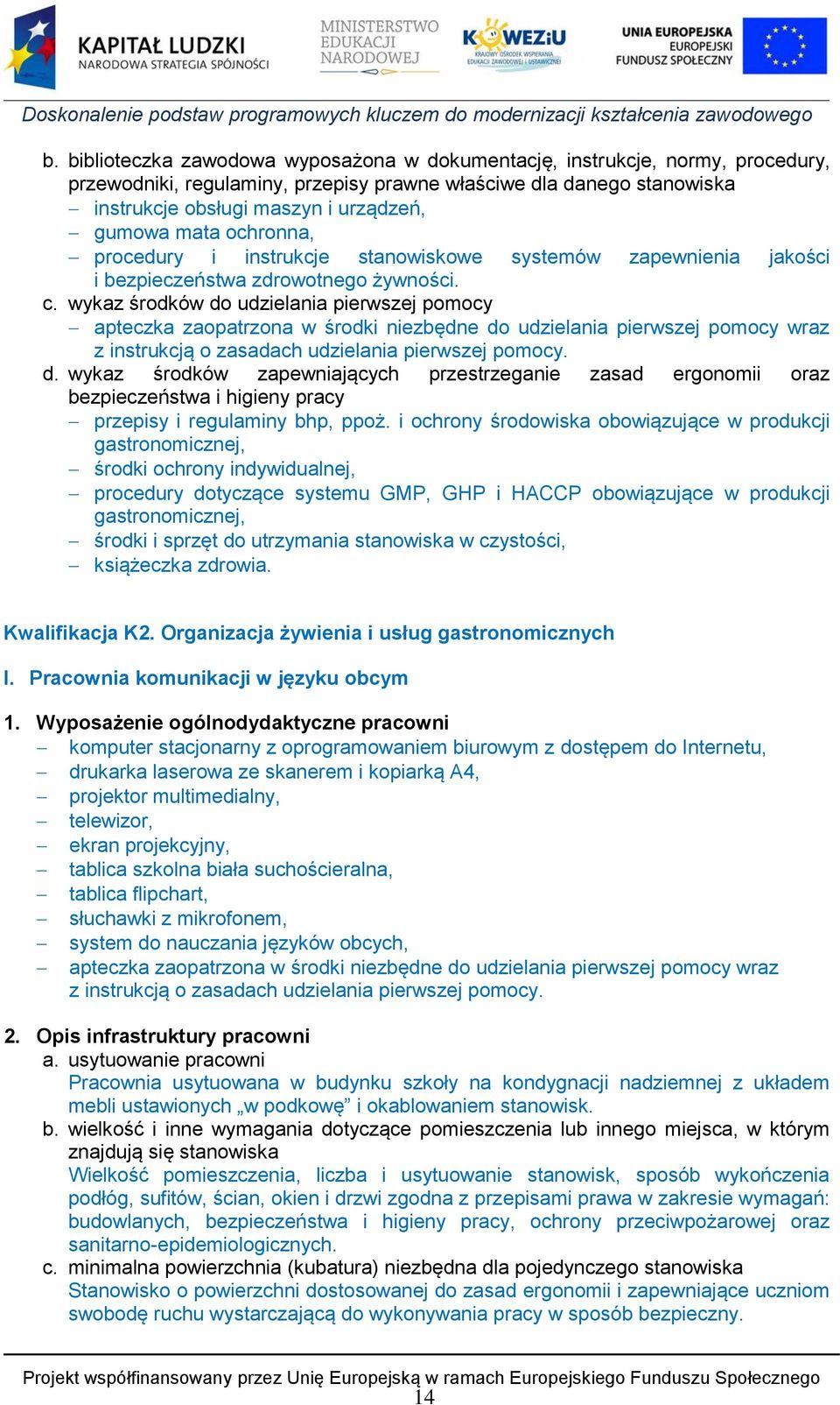 wykaz środków do udzielania pierwszej pomocy apteczka zaopatrzona w środki niezbędne do udzielania pierwszej pomocy wraz z instrukcją o zasadach udzielania pierwszej pomocy. d. wykaz środków zapewniających przestrzeganie zasad ergonomii oraz bezpieczeństwa i higieny pracy przepisy i regulaminy bhp, ppoż.