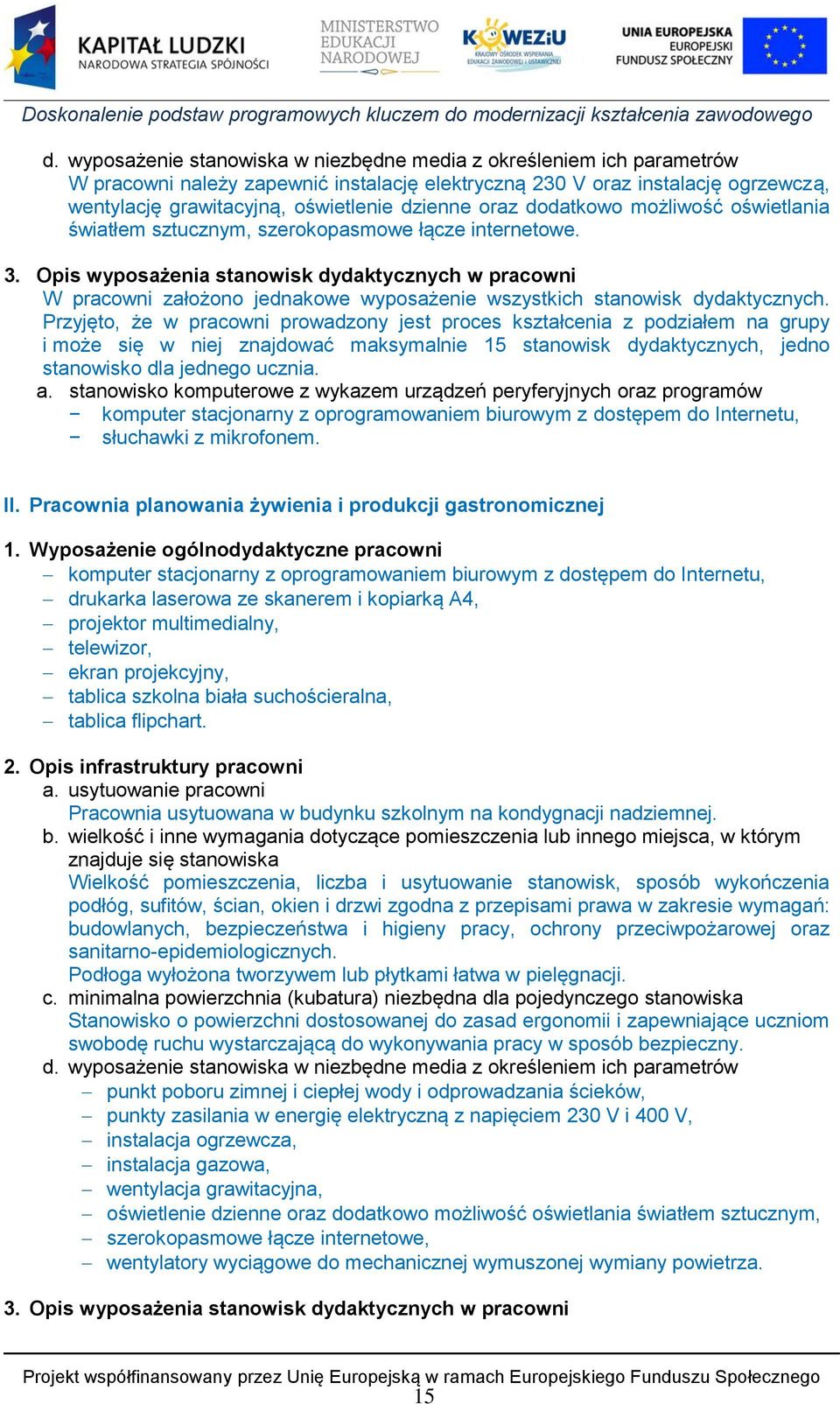 Opis wyposażenia stanowisk dydaktycznych w pracowni W pracowni założono jednakowe wyposażenie wszystkich stanowisk dydaktycznych.