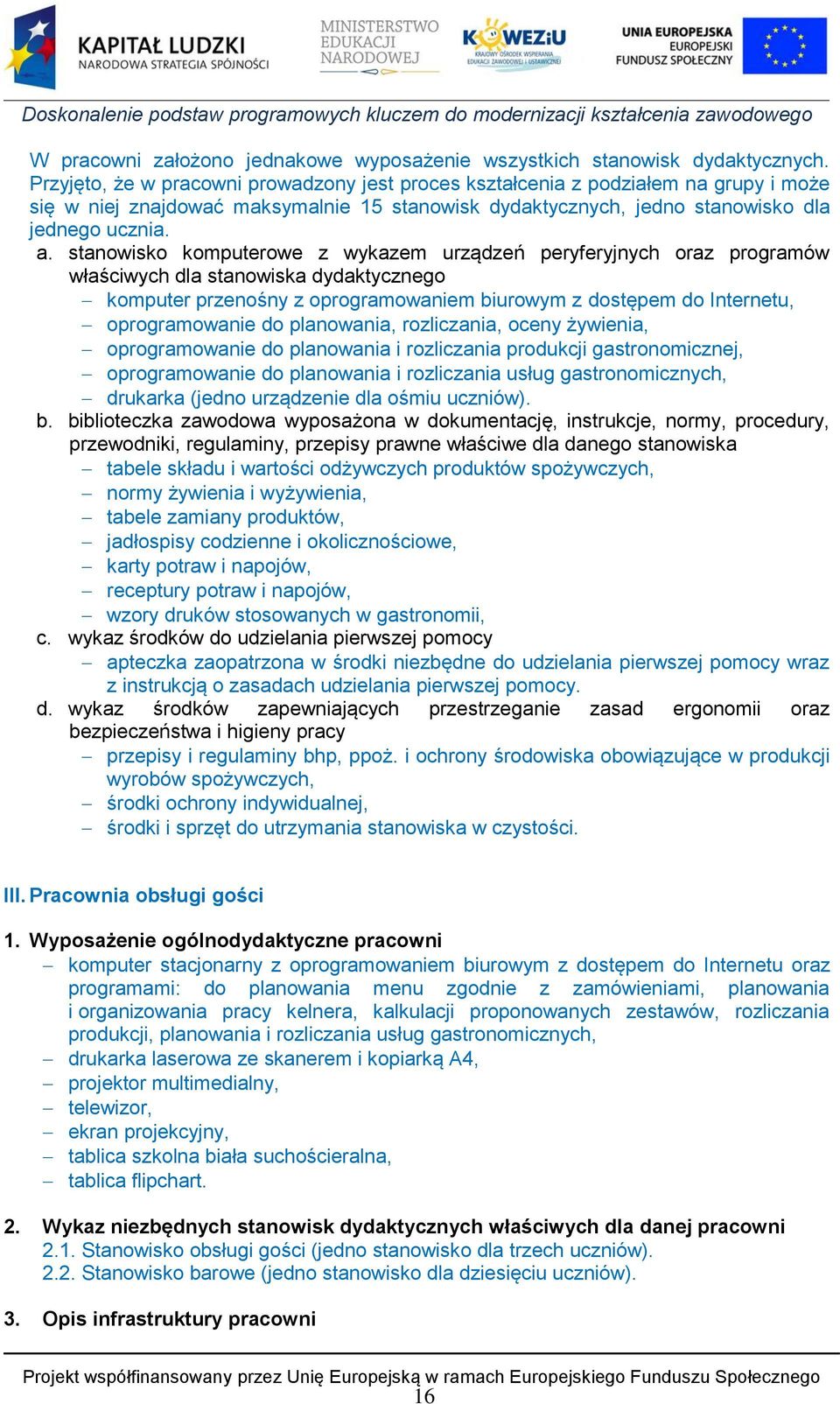 stanowisko komputerowe z wykazem urządzeń peryferyjnych oraz programów właściwych dla stanowiska dydaktycznego komputer przenośny z oprogramowaniem biurowym z dostępem do Internetu, oprogramowanie do