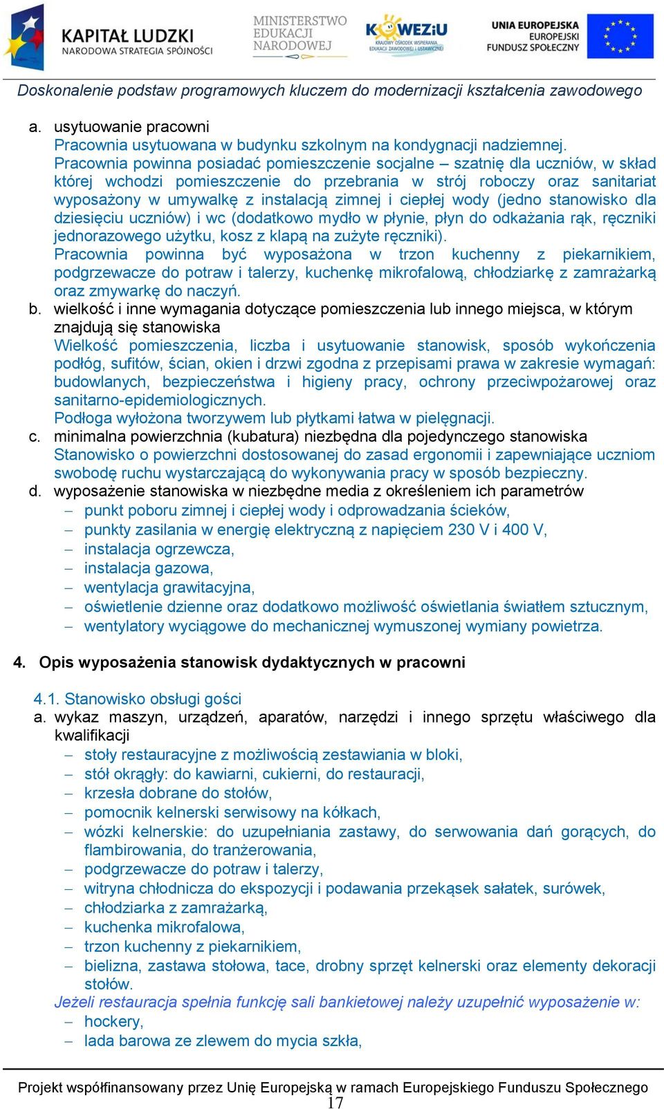 ciepłej wody (jedno stanowisko dla dziesięciu uczniów) i wc (dodatkowo mydło w płynie, płyn do odkażania rąk, ręczniki jednorazowego użytku, kosz z klapą na zużyte ręczniki).