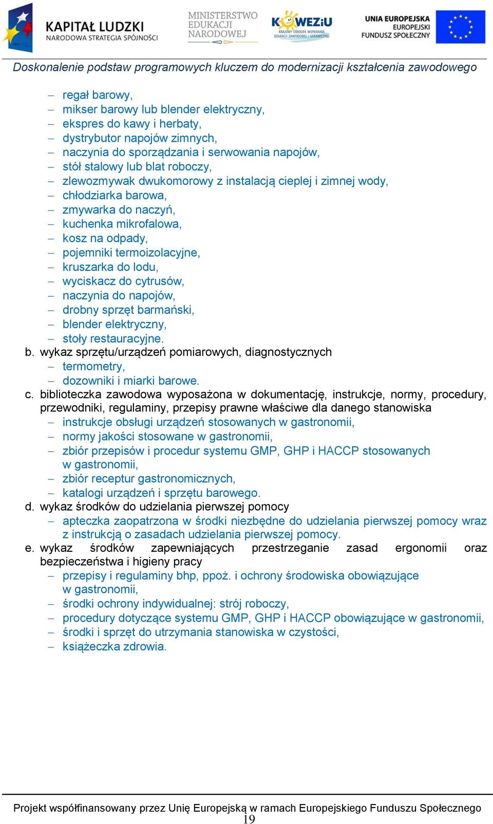 naczynia do napojów, drobny sprzęt barmański, blender elektryczny, stoły restauracyjne. b. wykaz sprzętu/urządzeń pomiarowych, diagnostycznych termometry, dozowniki i miarki barowe. c.