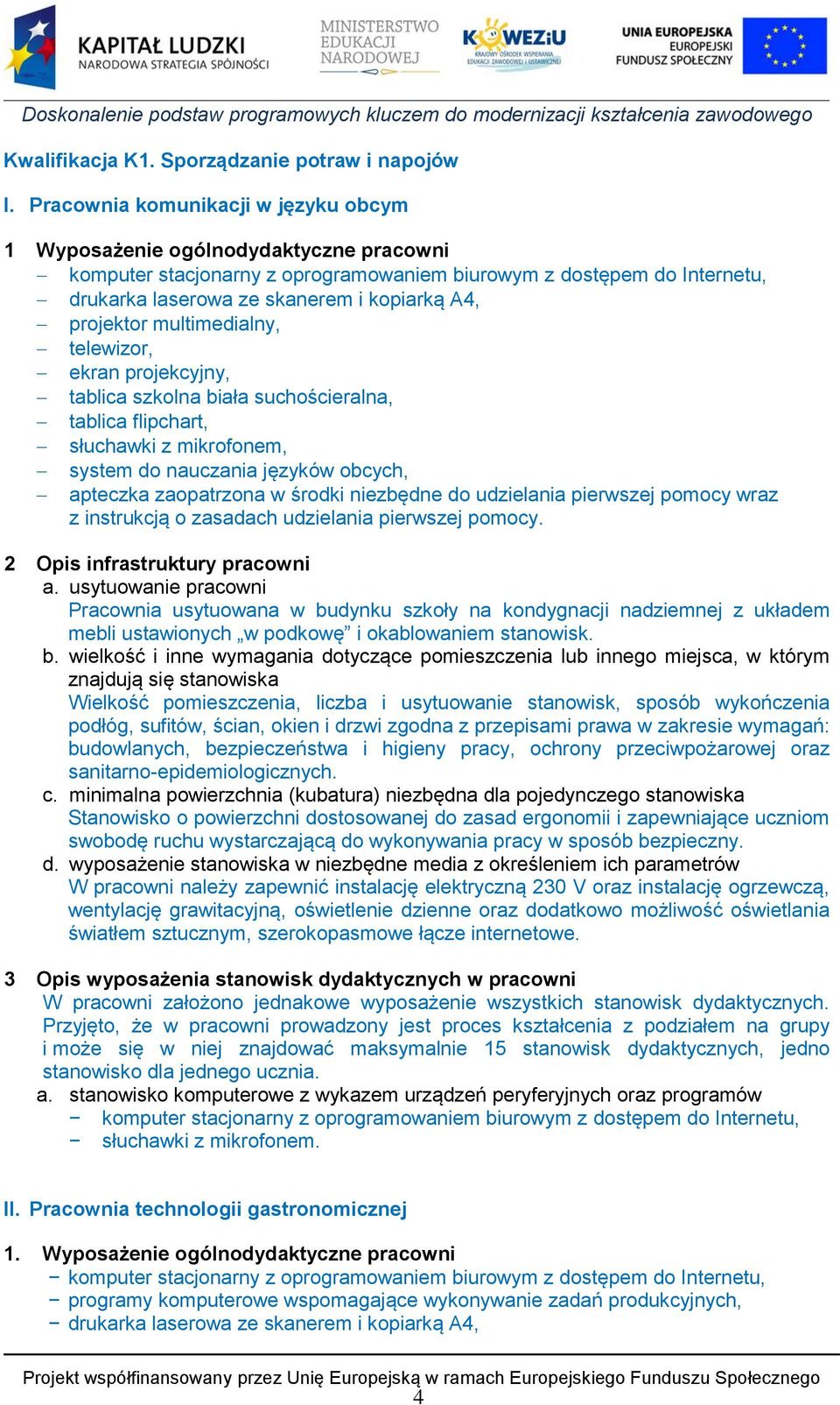projektor multimedialny, telewizor, ekran projekcyjny, tablica szkolna biała suchościeralna, tablica flipchart, słuchawki z mikrofonem, system do nauczania języków obcych, apteczka zaopatrzona w