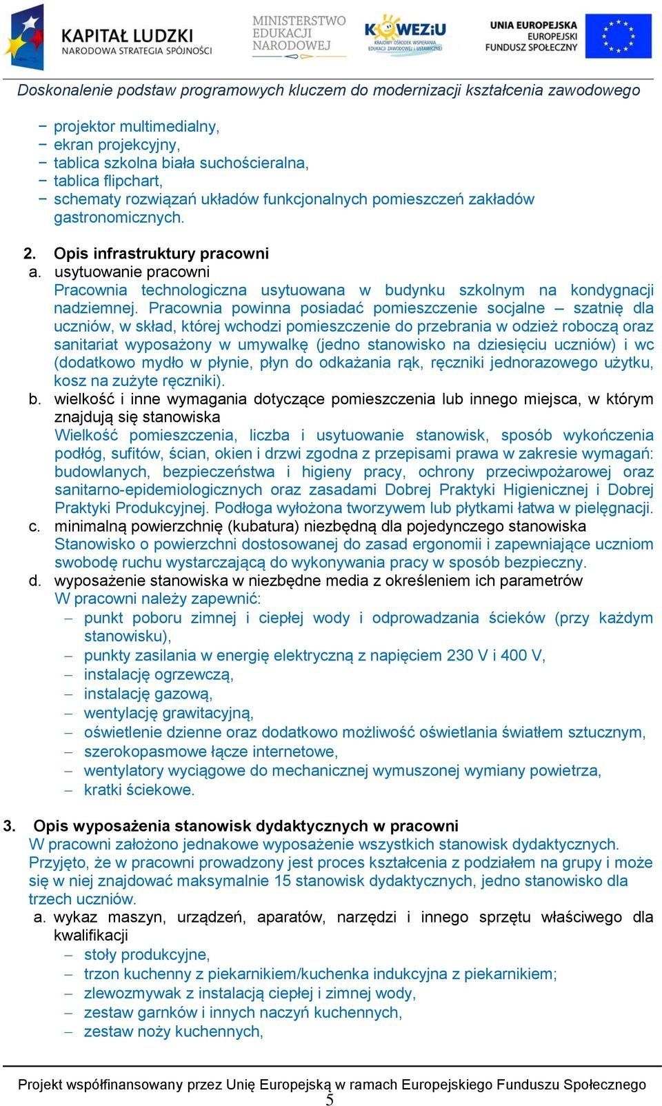 Pracownia powinna posiadać pomieszczenie socjalne szatnię dla uczniów, w skład, której wchodzi pomieszczenie do przebrania w odzież roboczą oraz sanitariat wyposażony w umywalkę (jedno stanowisko na
