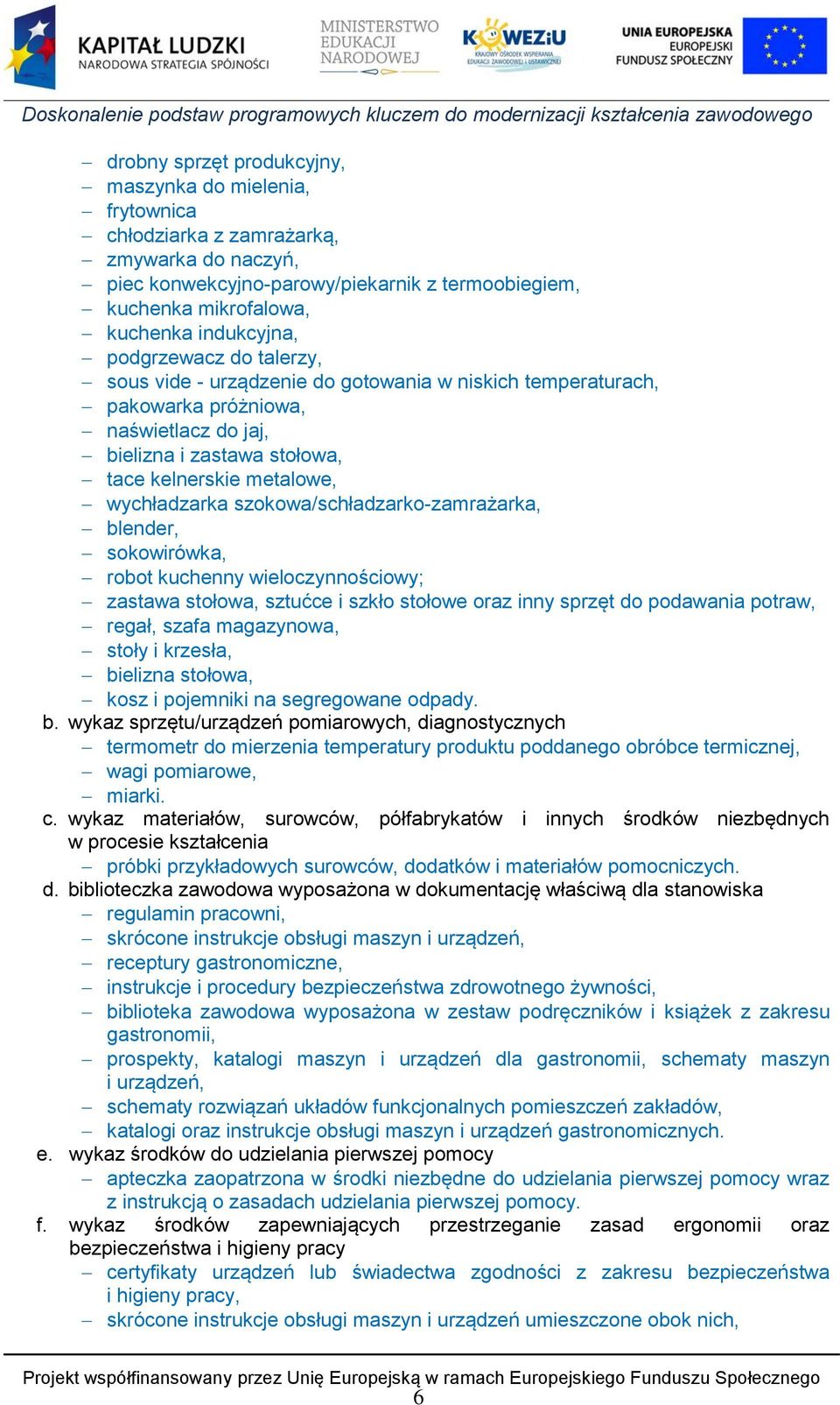 szokowa/schładzarko-zamrażarka, blender, sokowirówka, robot kuchenny wieloczynnościowy; zastawa stołowa, sztućce i szkło stołowe oraz inny sprzęt do podawania potraw, regał, szafa magazynowa, stoły i