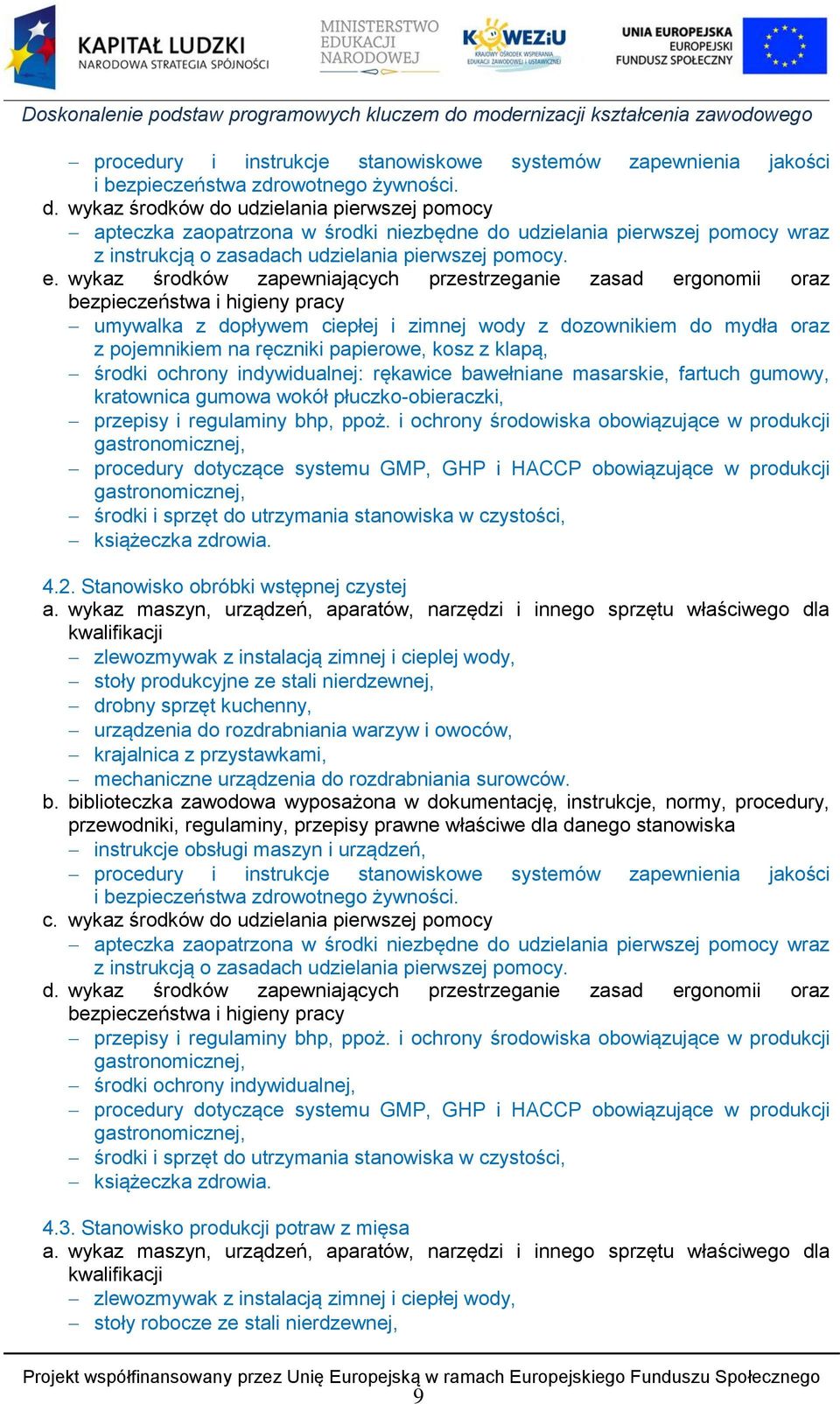 wykaz środków zapewniających przestrzeganie zasad ergonomii oraz bezpieczeństwa i higieny pracy umywalka z dopływem ciepłej i zimnej wody z dozownikiem do mydła oraz z pojemnikiem na ręczniki
